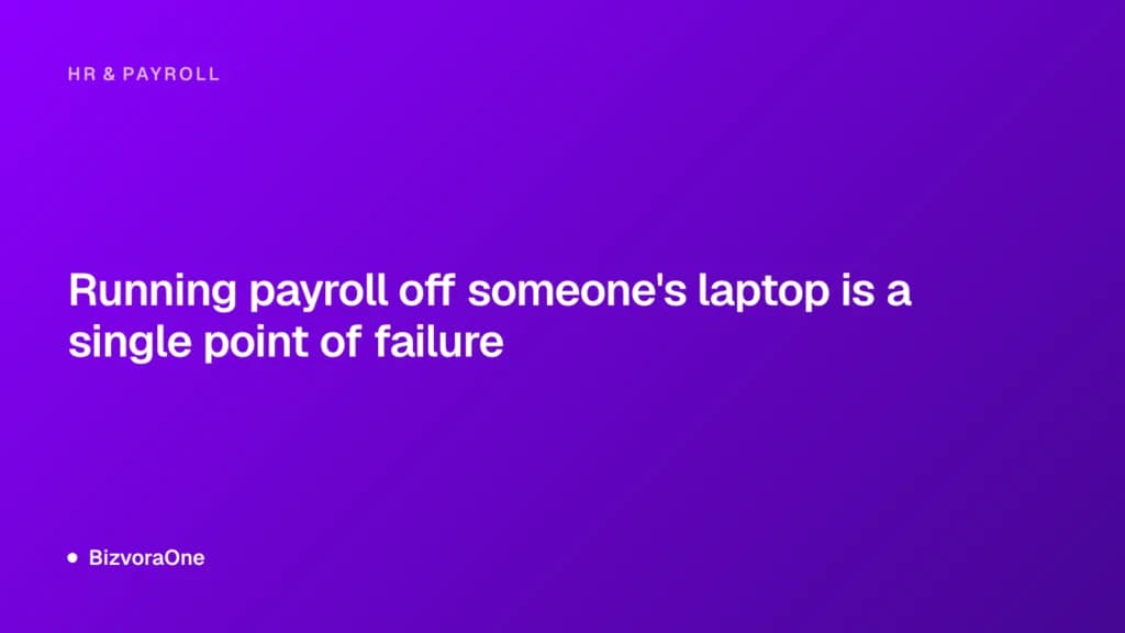 Running payroll off someone’s laptop is a single point of failure